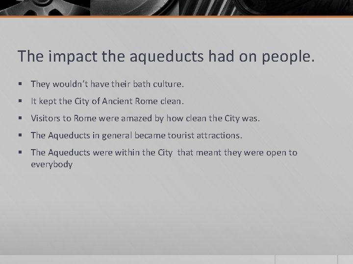 The impact the aqueducts had on people. § They wouldn’t have their bath culture.