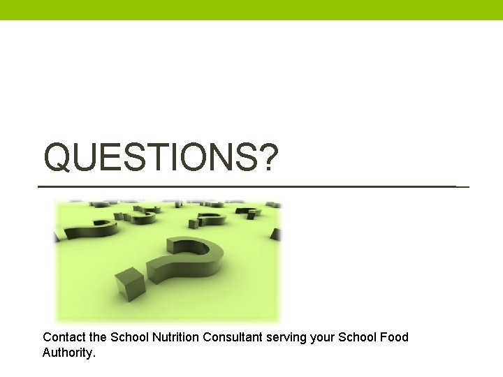QUESTIONS? Contact the School Nutrition Consultant serving your School Food Authority. 