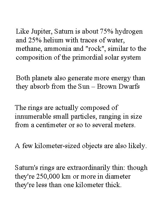 Like Jupiter, Saturn is about 75% hydrogen and 25% helium with traces of water,