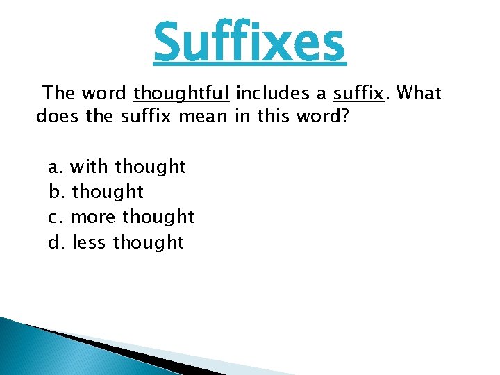 Suffixes The word thoughtful includes a suffix. What does the suffix mean in this