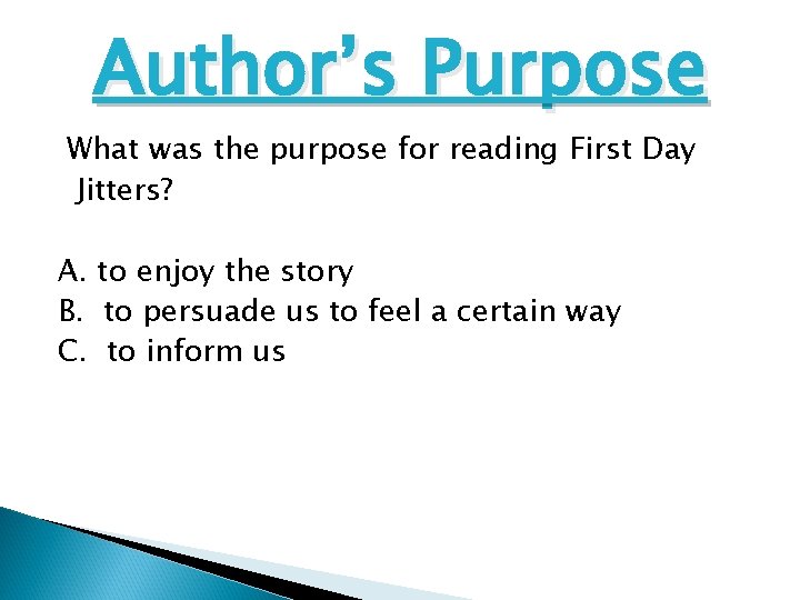 Author’s Purpose What was the purpose for reading First Day Jitters? A. to enjoy