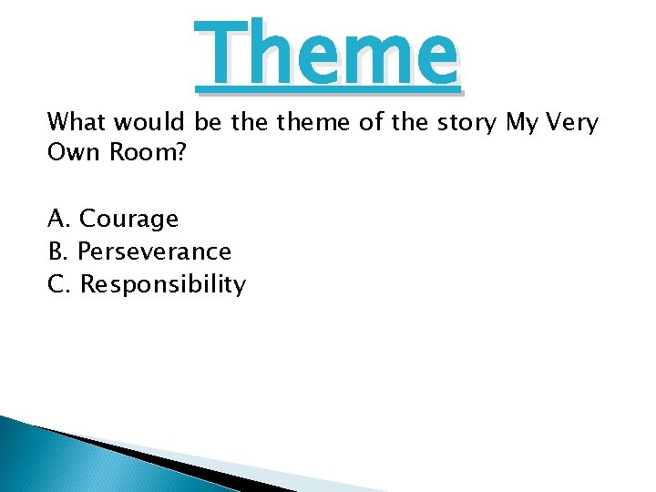 Theme What would be theme of the story My Very Own Room? A. Courage