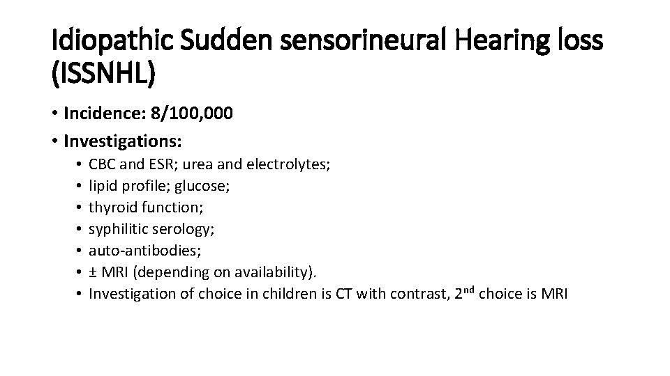 Idiopathic Sudden sensorineural Hearing loss (ISSNHL) • Incidence: 8/100, 000 • Investigations: • •