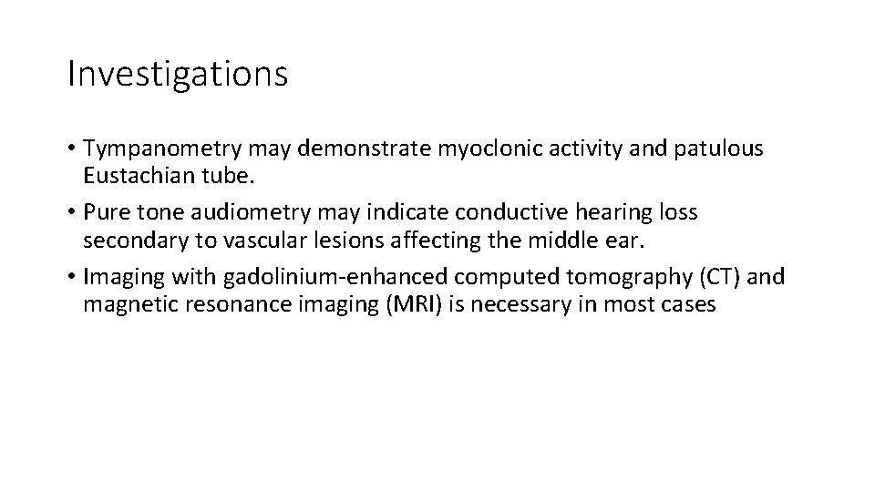 Investigations • Tympanometry may demonstrate myoclonic activity and patulous Eustachian tube. • Pure tone
