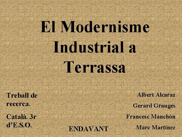 El Modernisme Industrial a Terrassa Albert Alcaraz Treball de recerca. Català. 3 r d’E.