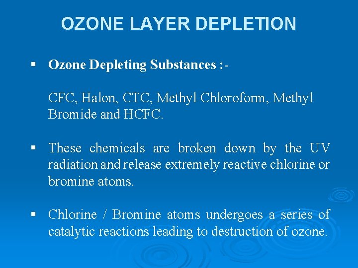 OZONE LAYER DEPLETION § Ozone Depleting Substances : CFC, Halon, CTC, Methyl Chloroform, Methyl