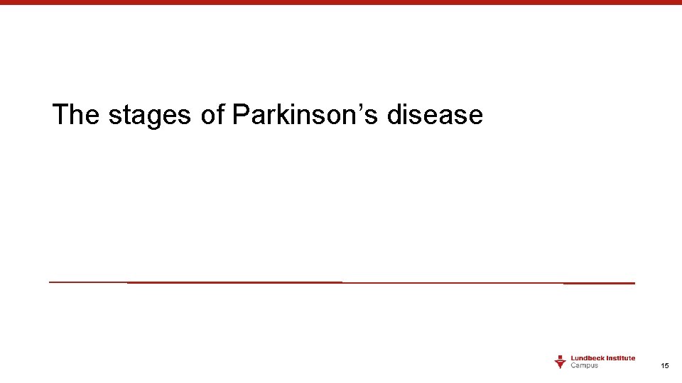 The stages of Parkinson’s disease 15 The stages of Parkinson’s disease 15