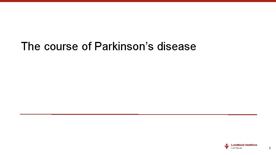 The course of Parkinson’s disease 2 The course of Parkinson’s disease 2