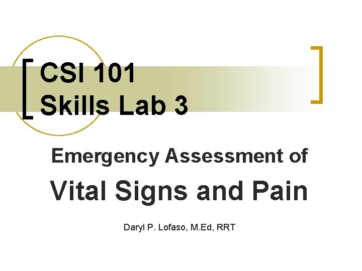 CSI 101 Skills Lab 3 Emergency Assessment of Vital Signs and Pain Daryl P.