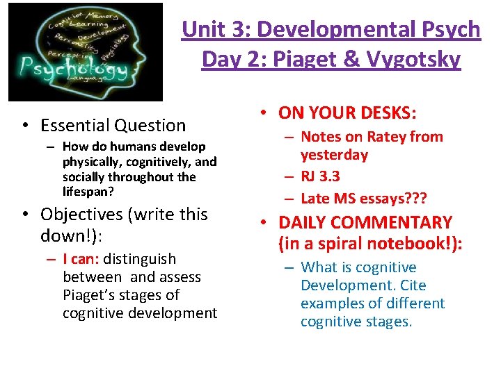 Unit 3: Developmental Psych Day 2: Piaget & Vygotsky • Essential Question – How
