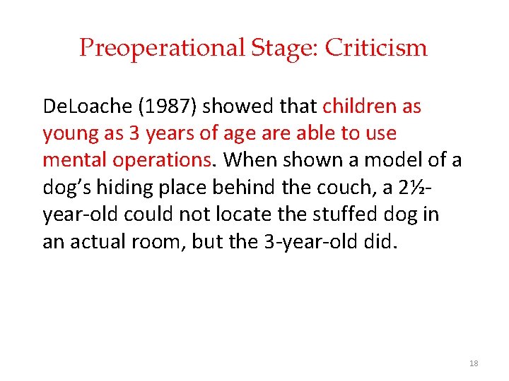Preoperational Stage: Criticism De. Loache (1987) showed that children as young as 3 years