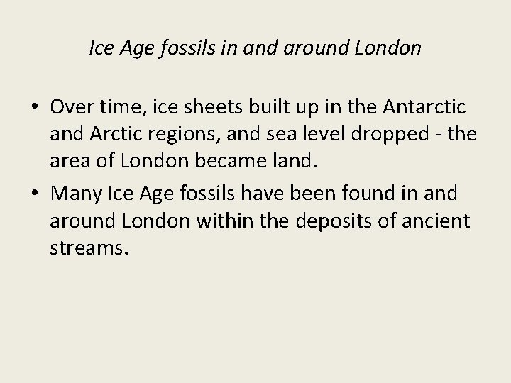 Ice Age fossils in and around London • Over time, ice sheets built up