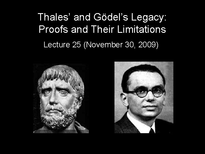 Thales’ and Gödel’s Legacy: Proofs and Their Limitations Lecture 25 (November 30, 2009) 