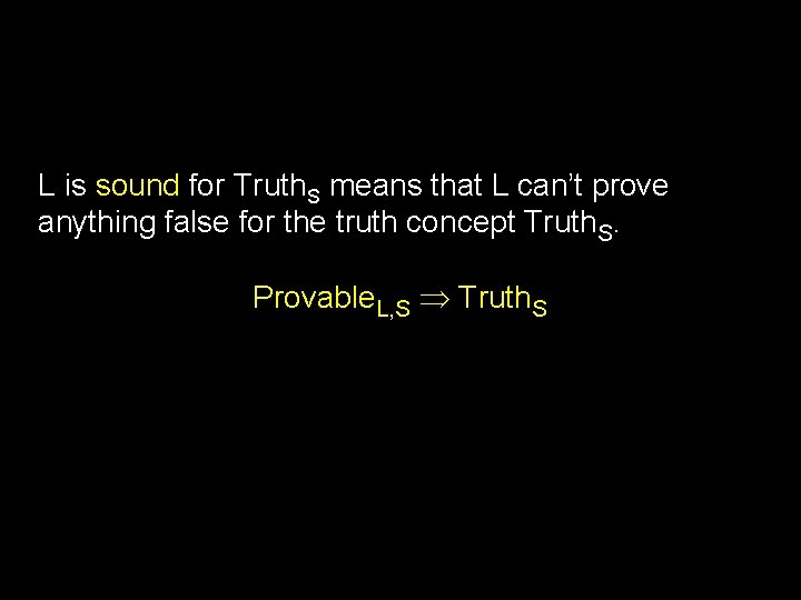 L is sound for Truth. S means that L can’t prove anything false for