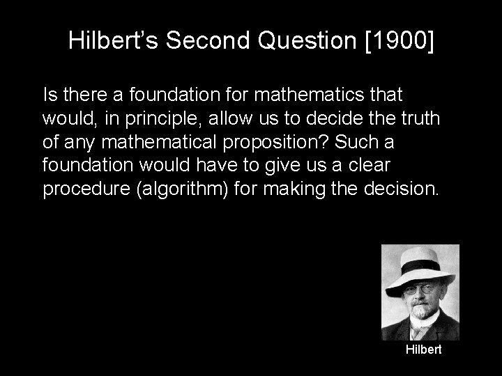 Hilbert’s Second Question [1900] Is there a foundation for mathematics that would, in principle,