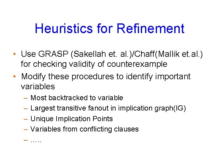 Heuristics for Refinement • Use GRASP (Sakellah et. al. )/Chaff(Mallik et. al. ) for