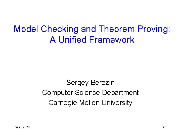 Model Checking and Theorem Proving: A Unified Framework Sergey Berezin Computer Science Department Carnegie