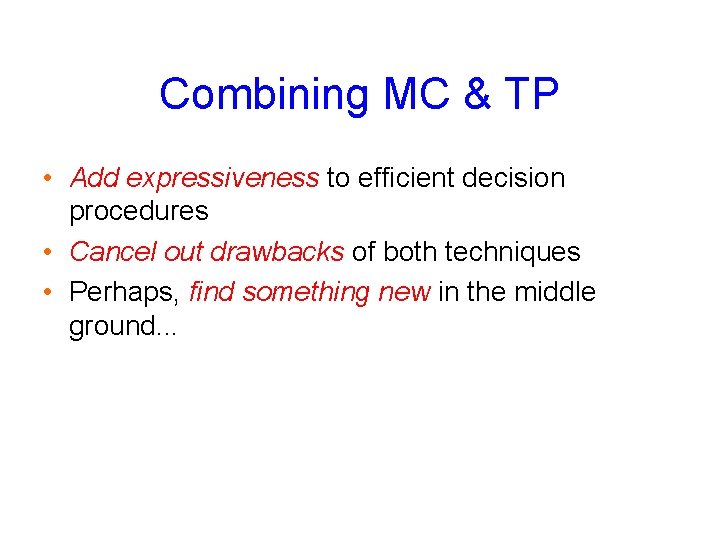 Combining MC & TP • Add expressiveness to efficient decision procedures • Cancel out