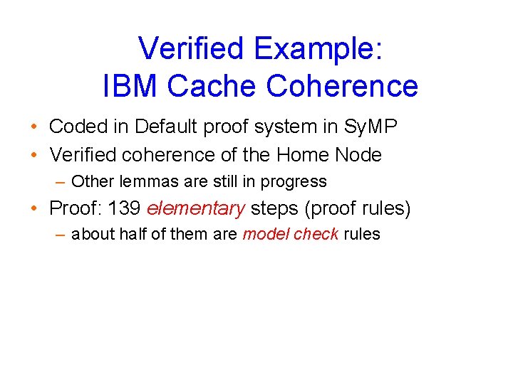 Verified Example: IBM Cache Coherence • Coded in Default proof system in Sy. MP