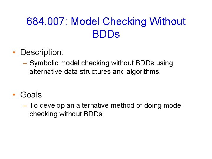 684. 007: Model Checking Without BDDs • Description: – Symbolic model checking without BDDs