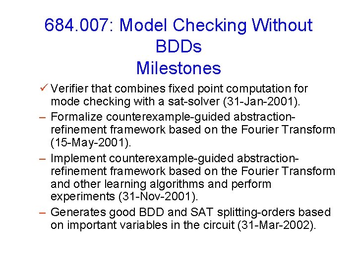 684. 007: Model Checking Without BDDs Milestones ü Verifier that combines fixed point computation