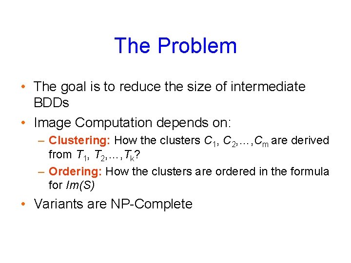 The Problem • The goal is to reduce the size of intermediate BDDs •