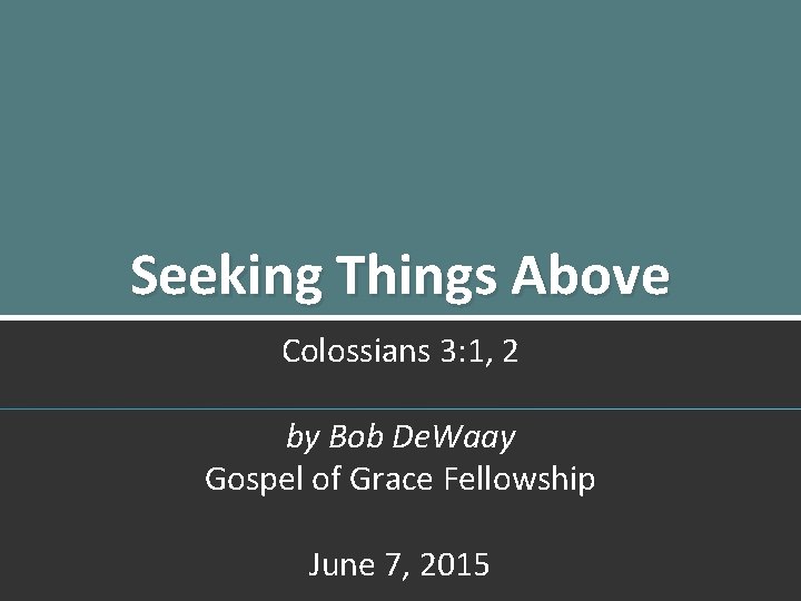 Seeking Things Above Colossians 3: 1, 2 by Bob De. Waay Gospel of Grace