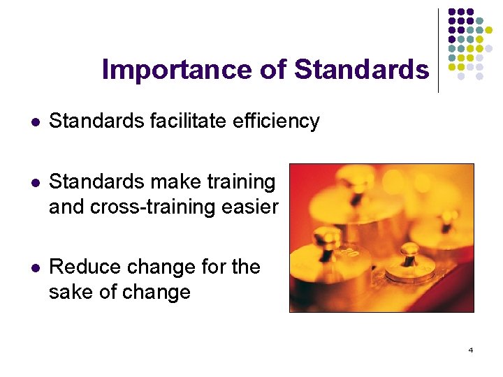 Importance of Standards l Standards facilitate efficiency l Standards make training and cross-training easier