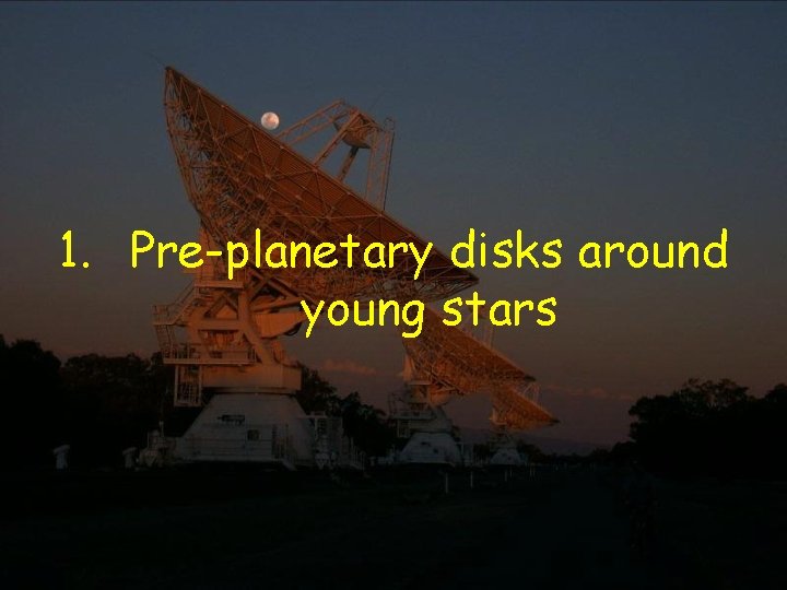 1. Pre-planetary disks around young stars 