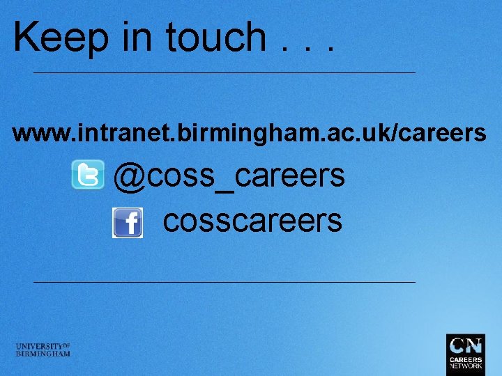Keep in touch. . . www. intranet. birmingham. ac. uk/careers @coss_careers cosscareers 