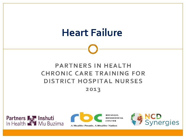 Heart Failure PARTNERS IN HEALTH C HRONIC C ARE TRAINING FOR D ISTRICT H