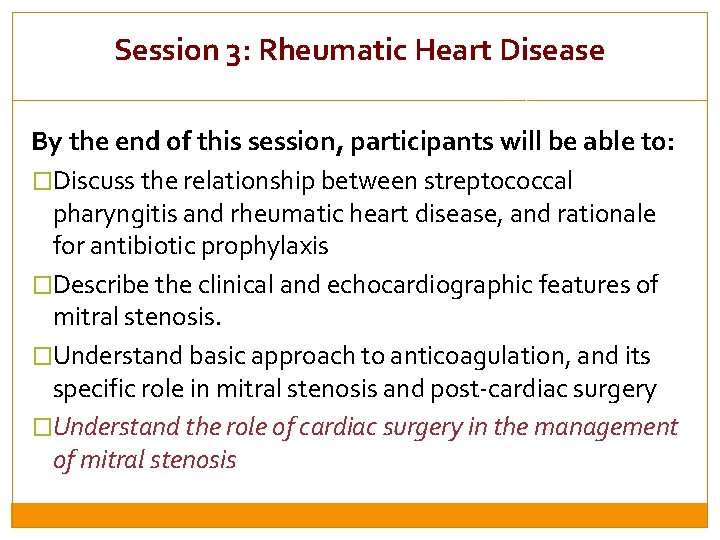 Session 3: Rheumatic Heart Disease By the end of this session, participants will be