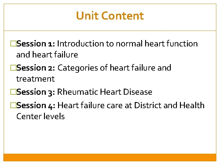 Unit Content �Session 1: Introduction to normal heart function and heart failure �Session 2: