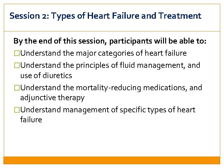 Session 2: Types of Heart Failure and Treatment By the end of this session,