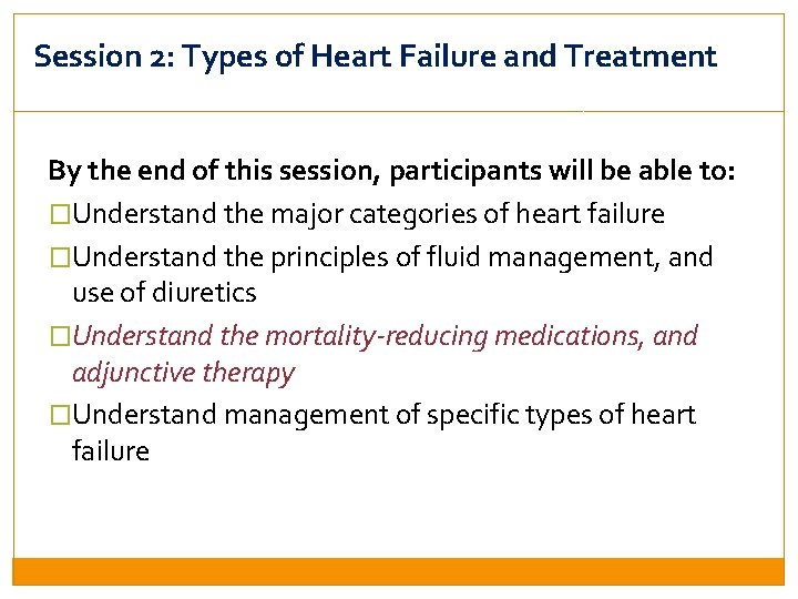Session 2: Types of Heart Failure and Treatment By the end of this session,