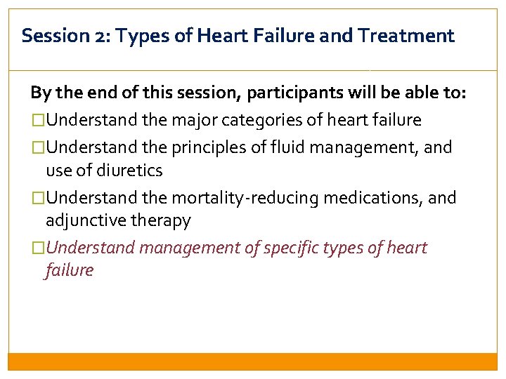 Session 2: Types of Heart Failure and Treatment By the end of this session,