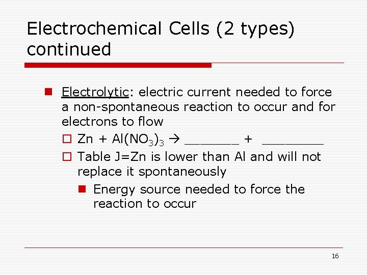 Electrochemical Cells (2 types) continued n Electrolytic: electric current needed to force a non-spontaneous