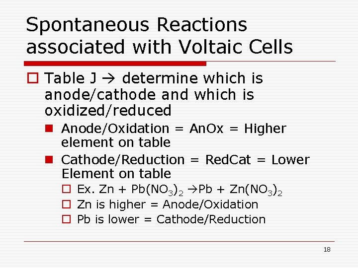 Spontaneous Reactions associated with Voltaic Cells o Table J determine which is anode/cathode and