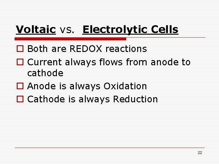Voltaic vs. Electrolytic Cells o Both are REDOX reactions o Current always flows from