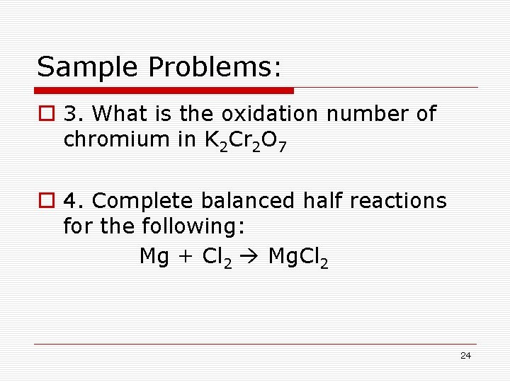 Sample Problems: o 3. What is the oxidation number of chromium in K 2