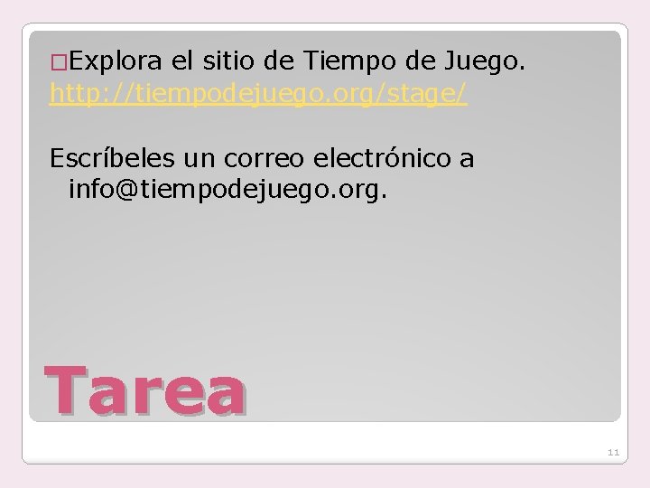 �Explora el sitio de Tiempo de Juego. http: //tiempodejuego. org/stage/ Escríbeles un correo electrónico