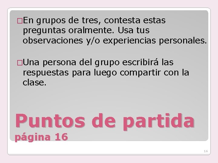 �En grupos de tres, contestas preguntas oralmente. Usa tus observaciones y/o experiencias personales. �Una