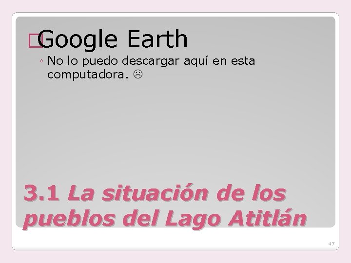 �Google Earth ◦ No lo puedo descargar aquí en esta computadora. 3. 1 La