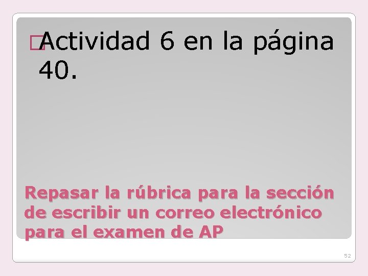 �Actividad 6 en la página 40. Repasar la rúbrica para la sección de escribir