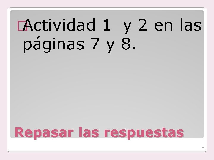 � Actividad 1 y 2 en las páginas 7 y 8. Repasar las respuestas