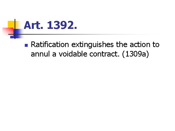 Art. 1392. n Ratification extinguishes the action to annul a voidable contract. (1309 a)