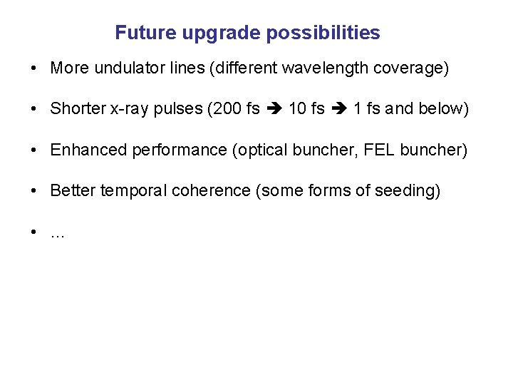 Future upgrade possibilities • More undulator lines (different wavelength coverage) • Shorter x-ray pulses