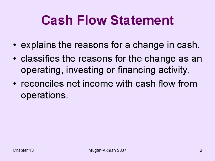 Cash Flow Statement • explains the reasons for a change in cash. • classifies