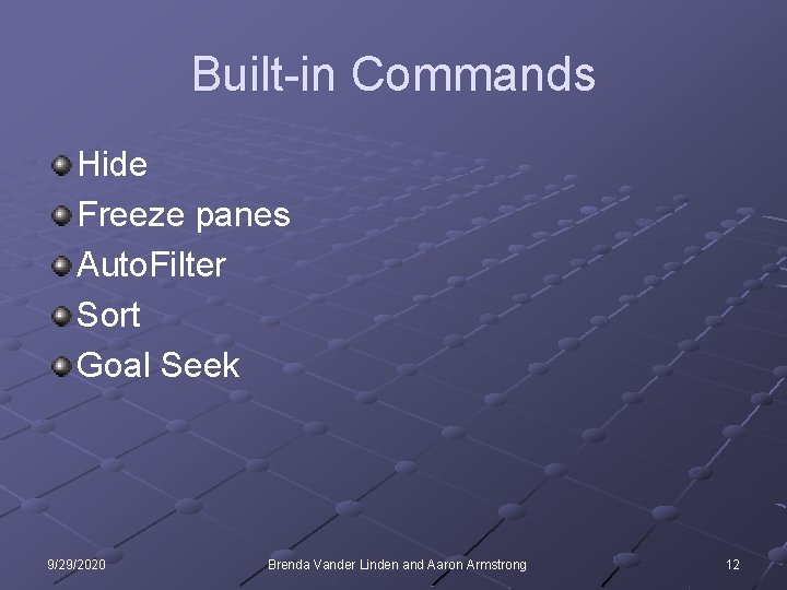 Built-in Commands Hide Freeze panes Auto. Filter Sort Goal Seek 9/29/2020 Brenda Vander Linden
