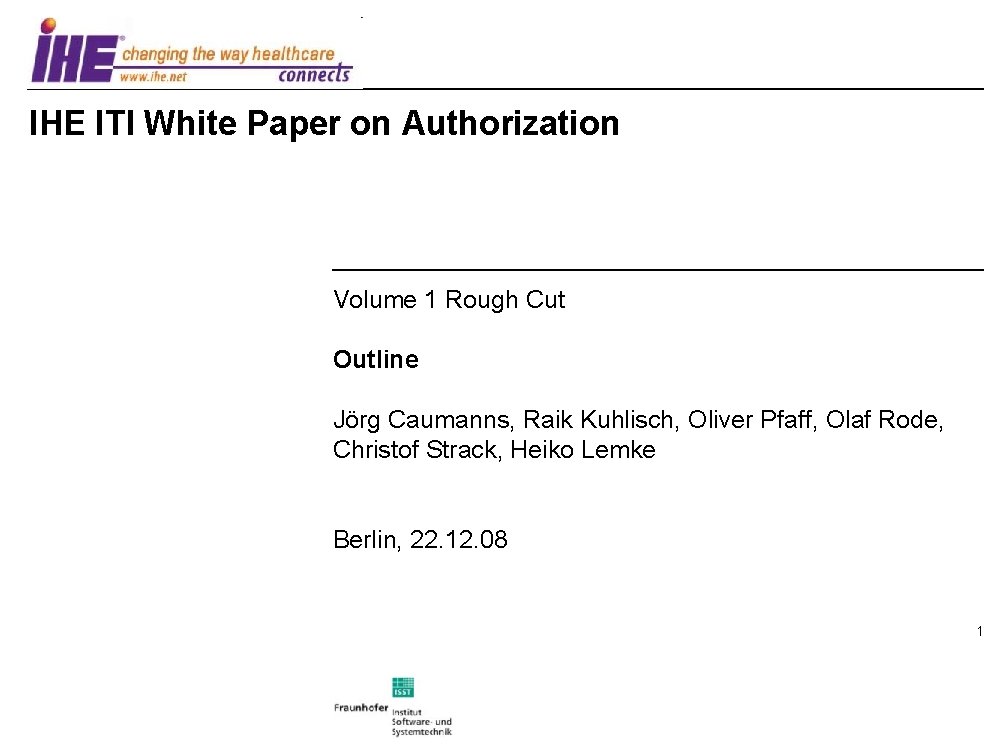 IHE ITI White Paper on Authorization Volume 1 Rough Cut Outline Jörg Caumanns, Raik